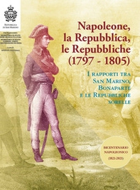 Napoleone, la Repubblica, le repubbliche. I rapporti tra San Marino, Bonaparte e le Repubbliche sorelle - Librerie.coop Napoleone, la Repubblica, le repubbliche. I rapporti tra San Marino, Bonaparte e le Repubbliche sorelle - Librerie.coop