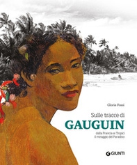 Sulle tracce di Gauguin. Dalla Francia ai Tropici. Il miraggio del Paradiso - Librerie.coop