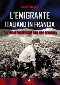 L'emigrante italiano in Francia. Dal primo dopoguerra agli anni Sessanta - Librerie.coop