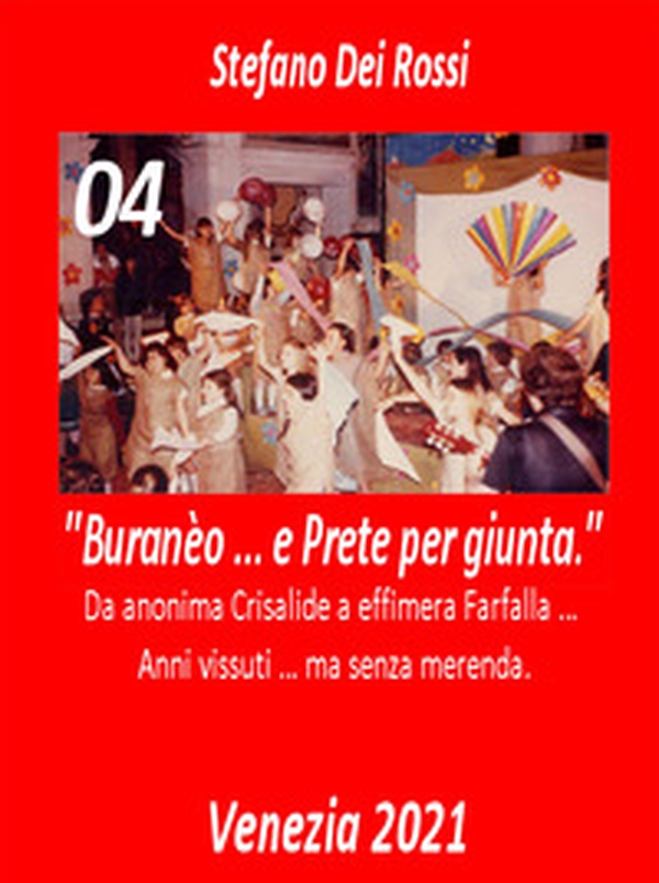 Buranèo ... e prete per giunta. Da anonima crisalide a effimera farfalla... Anni vissuti ma senza merenda - Vol. 4 - Librerie.coop Buranèo ... e prete per giunta. Da anonima crisalide a effimera farfalla... Anni vissuti ma senza merenda - Vol. 4 - Librerie.coop
