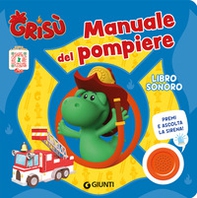 Manuale del pompiere. Grisù. Libro sonoro - Librerie.coop Manuale del pompiere. Grisù. Libro sonoro - Librerie.coop