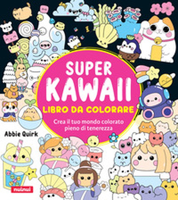 Super kawaii. Libro da colorare. Crea il tuo mondo colorato pieno di tenerezza - Librerie.coop