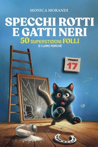 Specchi rotti e gatti neri. 50 superstizioni folli e i loro perché - Librerie.coop