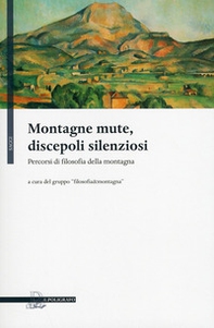 Montagne mute, discepoli silenziosi. Percorsi di filosofia della montagna - Librerie.coop