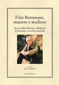 Fritz Bornmann, maestro e studioso. Storia della filologia, riflessioni di metodo e ricordi personali - Librerie.coop