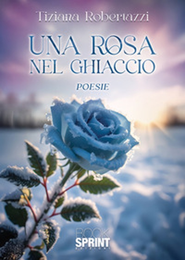 Una rosa nel ghiaccio - Librerie.coop Una rosa nel ghiaccio - Librerie.coop