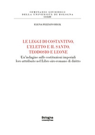 Le leggi di Costantino, l'eletto e il santo, Teodosio e Leone. Un'indagine sulle costituzioni imperiali loro attribuite nel Libro siro-romano di diritto - Librerie.coop