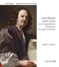 Carlo Maratti (1625-1713). Tra la magnificenza del Barocco e il sogno d'Arcadia. Dipinti e disegni - Librerie.coop