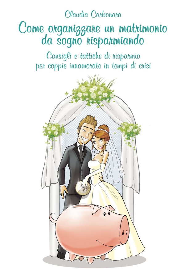 Come organizzare un matrimonio da sogno risparmiando - Librerie.coop Come organizzare un matrimonio da sogno risparmiando - Librerie.coop