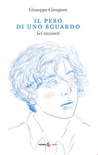 Il peso di uno sguardo. Sei racconti - Librerie.coop Il peso di uno sguardo. Sei racconti - Librerie.coop