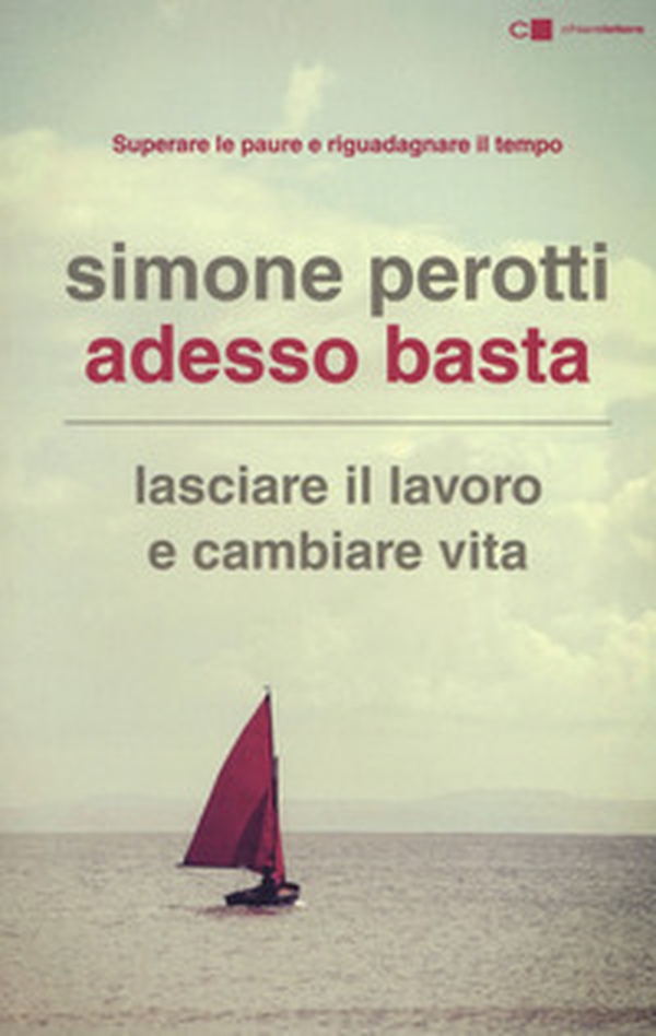 Adesso basta. Lasciare il lavoro e cambiare vita. Filosofia e strategia di chi ce l'ha fatta - Librerie.coop Adesso basta. Lasciare il lavoro e cambiare vita. Filosofia e strategia di chi ce l'ha fatta - Librerie.coop