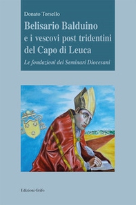 Belisario Balduino e i vescovi post tridentini del Capo di Leuca. Le fondazioni dei Seminari Diocesani - Librerie.coop