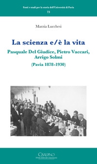 La scienza e/è la vita. Pasquale Del Giudice, Pietro Vaccari, Arrigo Solmi (Pavia 1878-1930) - Librerie.coop