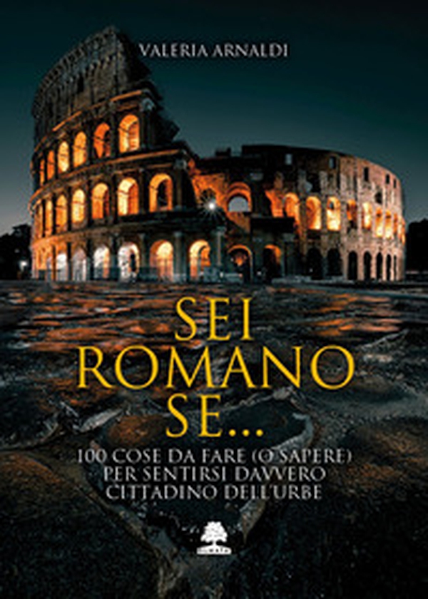 Sei romano se... 100 cose da fare (o sapere) per sentirsi davvero cittadino dell'Urbe - Librerie.coop
