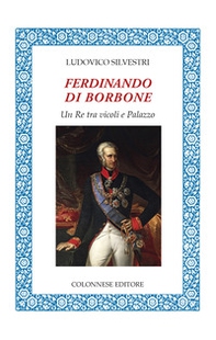 Ferdinando di Borbone. Un Re tra vicoli e Palazzo - Librerie.coop