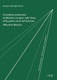 Contributi archivistici al dibattito europeo sullo Stato nella prima metà del Seicento. Albertino Barison - Librerie.coop