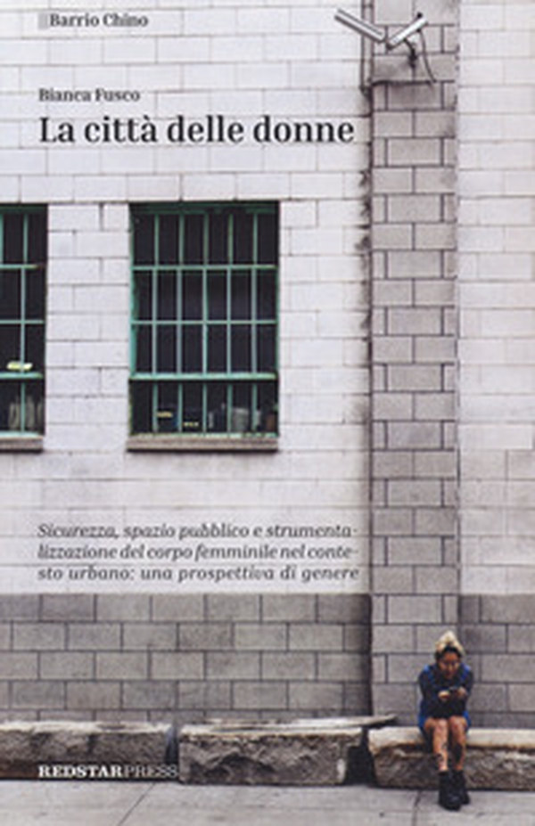 La città delle donne. Sicurezza, spazio pubblico e strumentalizzazione del corpo femminile nel contesto urbano: una prospettiva di genere - Librerie.coop La città delle donne. Sicurezza, spazio pubblico e strumentalizzazione del corpo femminile nel contesto urbano: una prospettiva di genere - Librerie.coop