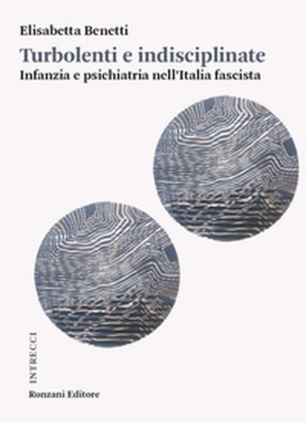 Turbolenti e indisciplinate. Infanzia e psichiatria nell'Italia fascista - Librerie.coop Turbolenti e indisciplinate. Infanzia e psichiatria nell'Italia fascista - Librerie.coop