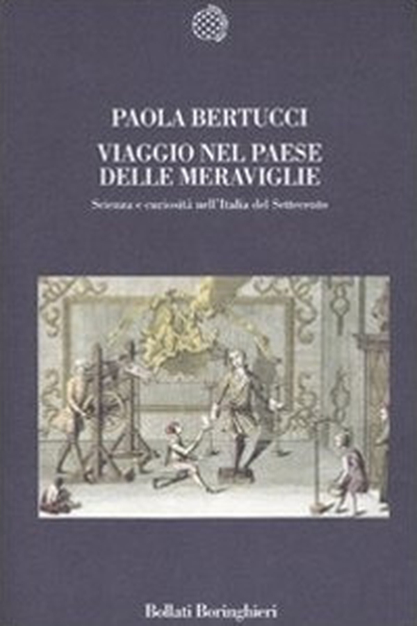 Viaggio nel paese delle meraviglie. Scienza e curiosità nell'Italia del Settecento - Librerie.coop Viaggio nel paese delle meraviglie. Scienza e curiosità nell'Italia del Settecento - Librerie.coop