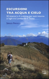 Escursioni tra acqua e cielo. 55 itinerari e 4 trekking per tutti intorno ai laghi tra Lombardia e Ticino - Librerie.coop