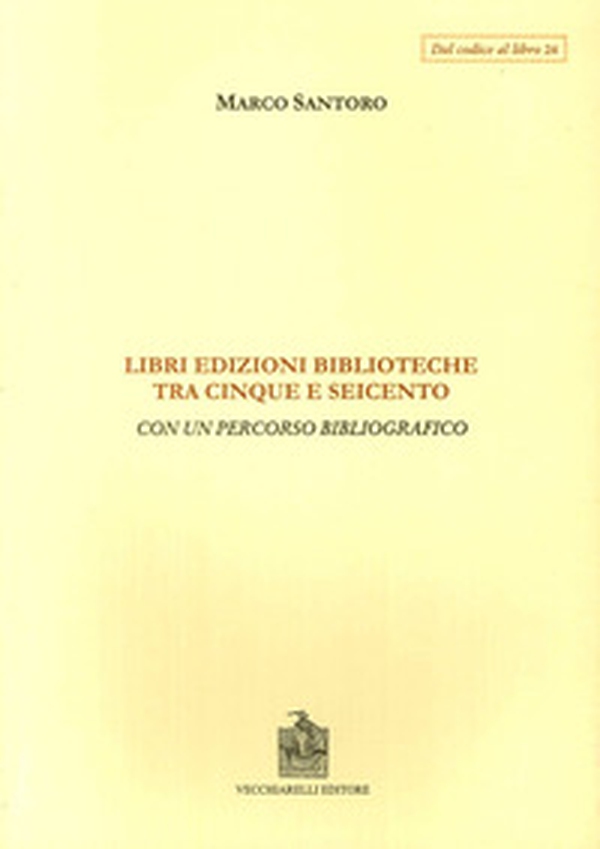 Libri, edizioni, biblioteche fra Cinque e Seicento. Con un percorso bibliografico - Librerie.coop Libri, edizioni, biblioteche fra Cinque e Seicento. Con un percorso bibliografico - Librerie.coop