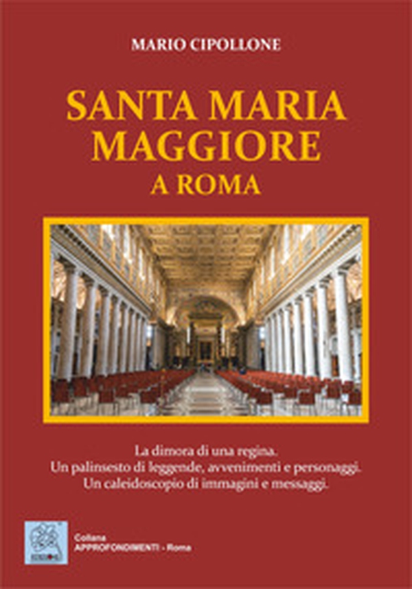 Santa Maria Maggiore a Roma. La dimora di una regina. Un palinsesto di leggende, avvenimenti e personaggi. Un caleidoscopio di immagini e messaggi - Librerie.coop Santa Maria Maggiore a Roma. La dimora di una regina. Un palinsesto di leggende, avvenimenti e personaggi. Un caleidoscopio di immagini e messaggi - Librerie.coop