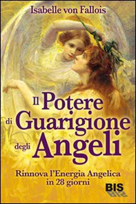Il potere di guarigione degli angeli. Rinnova l'energia angelica in 28 giorni - Librerie.coop