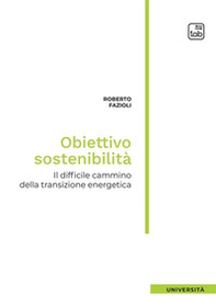 Obiettivo sostenibilità. Il difficile cammino della transizione energetica - Librerie.coop