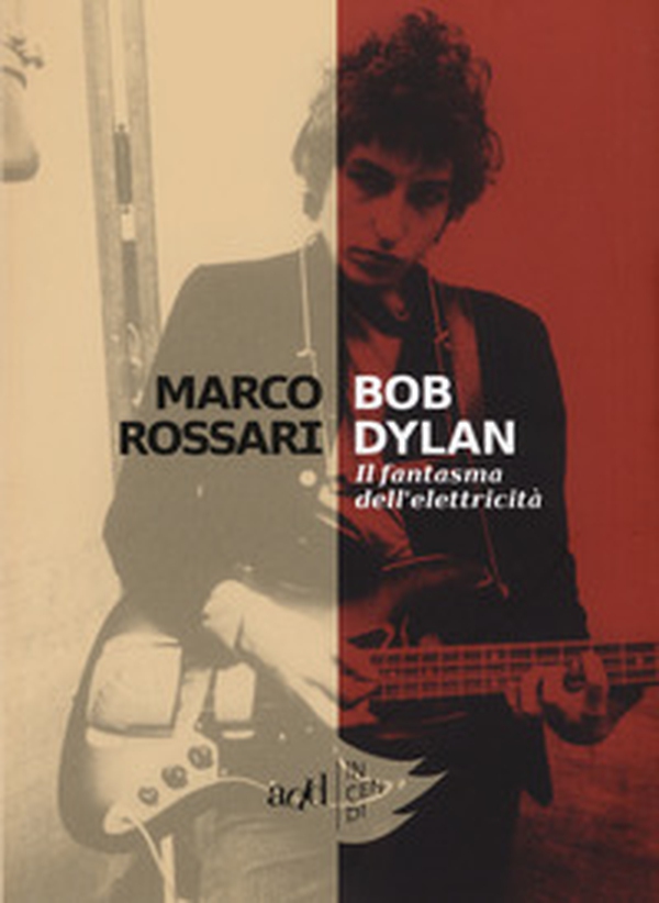 Bob Dylan. Il fantasma dell'elettricità - Librerie.coop Bob Dylan. Il fantasma dell'elettricità - Librerie.coop