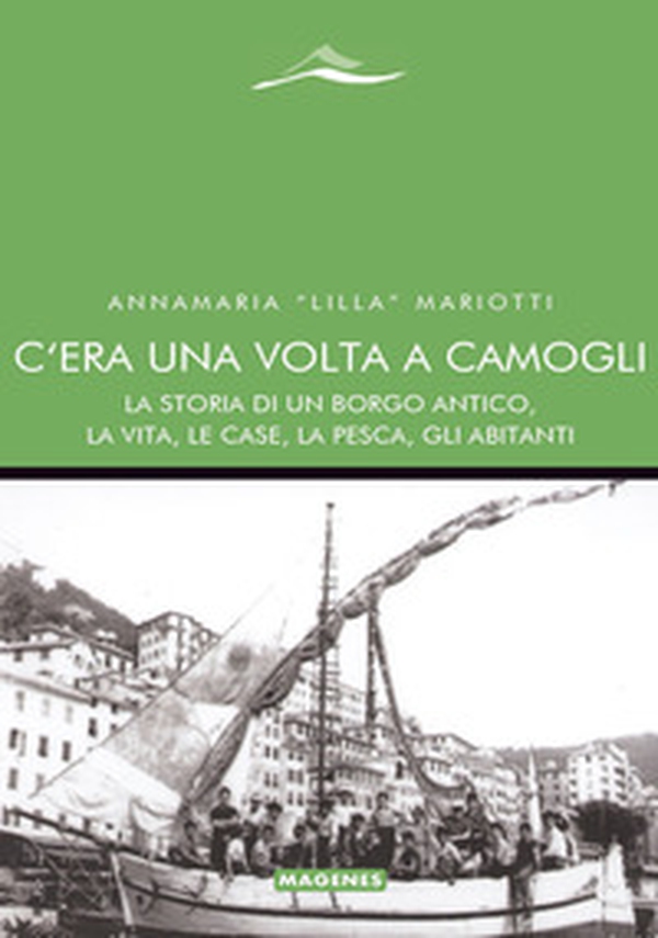 C'era una volta a Camogli. La storia di un borgo antico, la vita, le case, la pesca, gli abitanti - Librerie.coop C'era una volta a Camogli. La storia di un borgo antico, la vita, le case, la pesca, gli abitanti - Librerie.coop