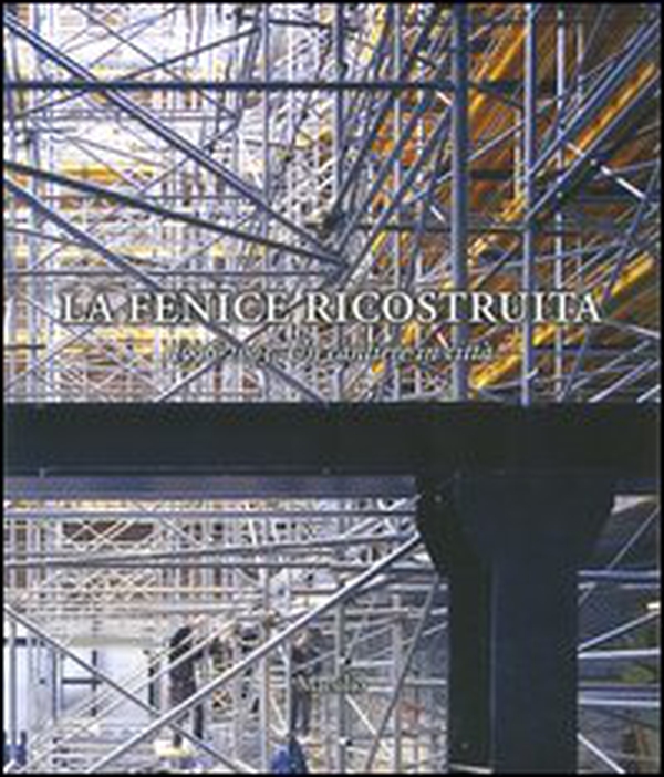 La Fenice ricostruita. 1996-2003. Un cantiere in città - Librerie.coop La Fenice ricostruita. 1996-2003. Un cantiere in città - Librerie.coop