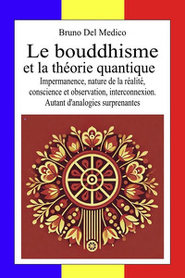Le bouddhisme et la théorie quantique. Impermanence, nature de la réalité, conscience et observation, interconnexion. Autant d'analogies surprenantes - Librerie.coop