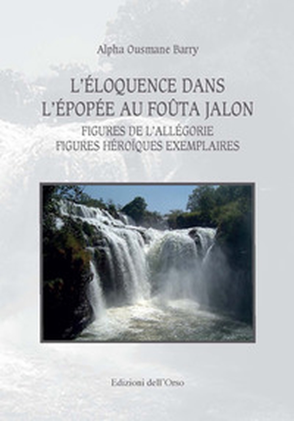 L'éloquence dans l'épopée au foûta jalon. Figures de l'allegorie figures héroïques exemplaires - Librerie.coop L'éloquence dans l'épopée au foûta jalon. Figures de l'allegorie figures héroïques exemplaires - Librerie.coop