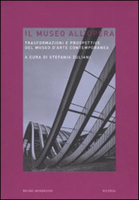 Il museo all'opera. Trasformazioni e prospettive del museo d'arte contemporanea - Librerie.coop