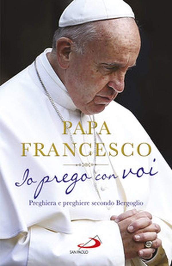 Io prego con voi. Preghiera e preghiere secondo Bergoglio - Librerie.coop Io prego con voi. Preghiera e preghiere secondo Bergoglio - Librerie.coop