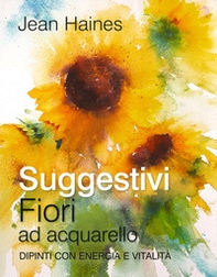 Suggestivi fiori ad acquarello. Dipinti con energia e vitalità - Librerie.coop