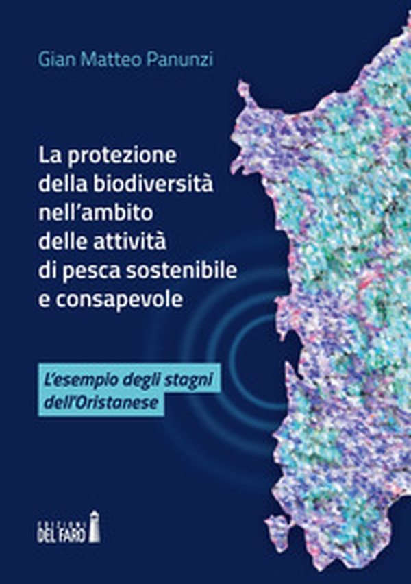 La protezione della biodiversità nell'ambito delle attività di pesca sostenibile e consapevole. L'esempio degli stagni dell'oristanese - Librerie.coop La protezione della biodiversità nell'ambito delle attività di pesca sostenibile e consapevole. L'esempio degli stagni dell'oristanese - Librerie.coop
