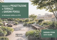 Manuale di progettazione di terrazzi e giardini pensili. Il paesaggio sopra la città - Librerie.coop