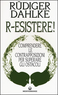 R-esistere! Comprendere le contrapposizioni per superare gli ostacoli - Librerie.coop