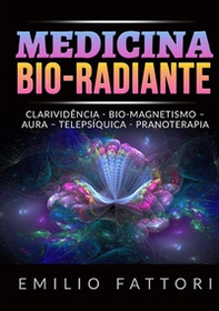 Medicina bio-radiante. Clarividência, bio-magnetismo, aura, telepsíquica, pranoterapia - Librerie.coop