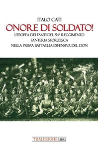 Onore di soldato! L'epopea dei fanti del 54° Reggimento di Fanteria Sforzesca nella prima battaglia difensiva del Don - Librerie.coop