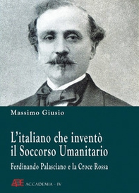 Ferdinando Palasciano e la Croce Rossa. L'italiano che inventò il soccorso umanitario - Librerie.coop