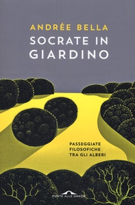 Socrate in giardino. Passeggiate filosofiche tra gli alberi - Librerie.coop