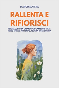 Rallenta e rifiorisci. Permacultura umana per cambiare vita: meno stress, più tempo, felicità rigenerativa - Librerie.coop