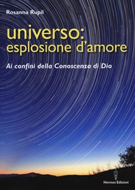 Universo: esplosione d'amore. Ai confini della conoscenza di Dio - Librerie.coop