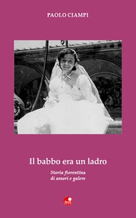 Il babbo era un ladro. Storia fiorentina di amori e galere - Librerie.coop