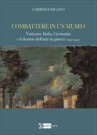 Combattere in un museo. Vaticano, Italia, Germania e il destino dell'arte in guerra (1943-1945) - Librerie.coop Combattere in un museo. Vaticano, Italia, Germania e il destino dell'arte in guerra (1943-1945) - Librerie.coop