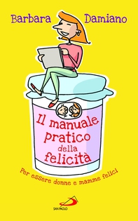 Il manuale pratico della felicità. Per essere donne e mamme felici - Librerie.coop Il manuale pratico della felicità. Per essere donne e mamme felici - Librerie.coop