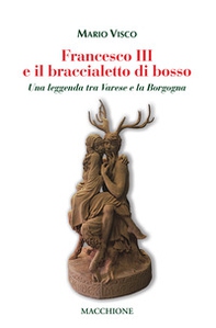 Francesco III e il braccialetto di Bosso. Una leggenda tra Varese e la Borgogna - Librerie.coop Francesco III e il braccialetto di Bosso. Una leggenda tra Varese e la Borgogna - Librerie.coop