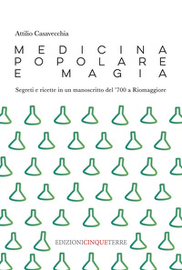 Medicina popolare e magia. Segreti e ricette in un manoscritto del '700 a Riomaggiore - Librerie.coop Medicina popolare e magia. Segreti e ricette in un manoscritto del '700 a Riomaggiore - Librerie.coop